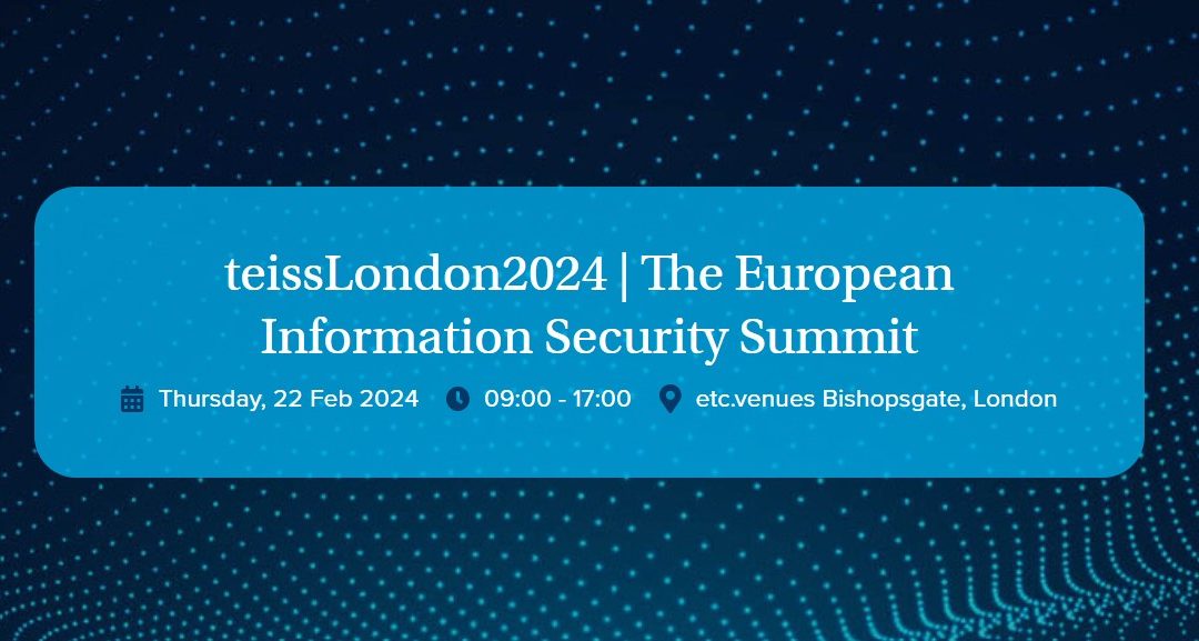 teissLondon2024 | The European Information Security Summit – 22 February 2024